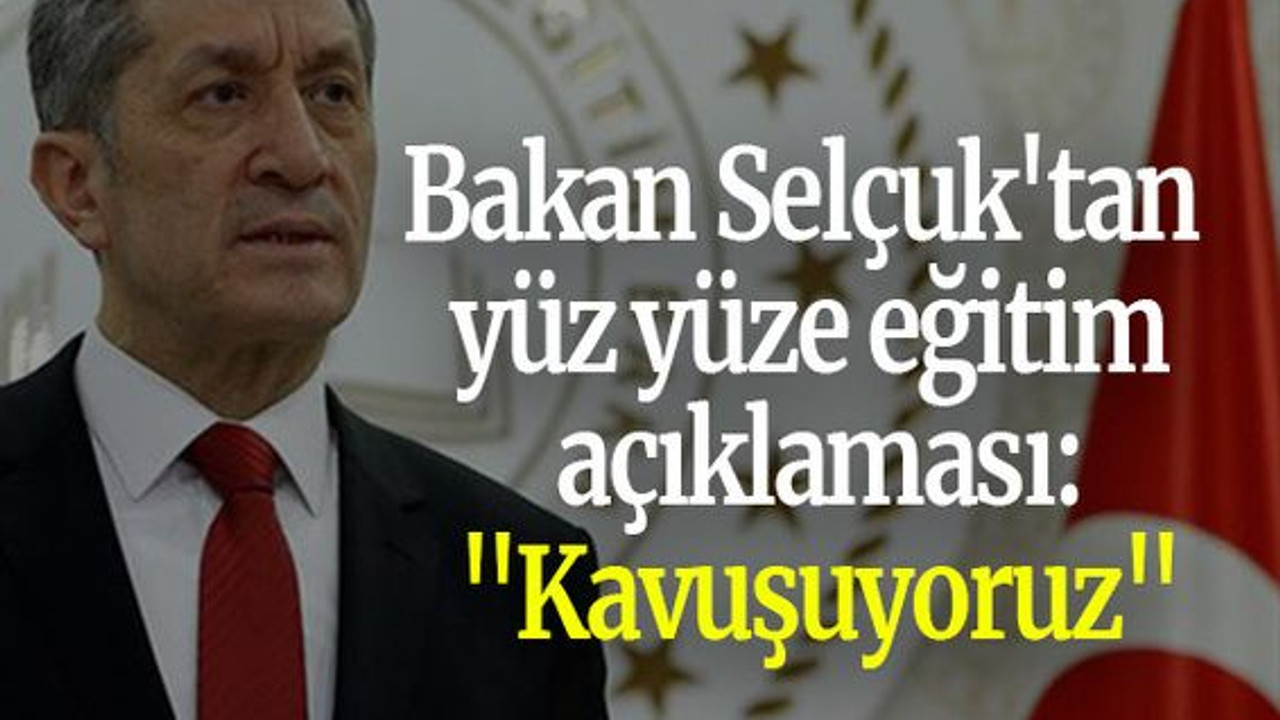 Bakan Selçuk'tan yüz yüze eğitim açıklaması: "Kavuşuyoruz"